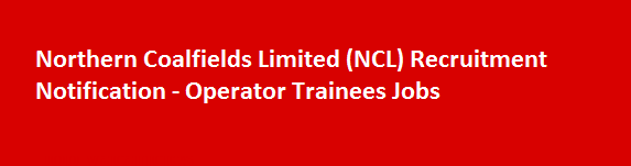 Northern Coalfields Limited NCL Recruitment Notification Operator Trainees Jobs