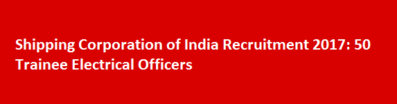 Shipping Corporation of India Recruitment 2017 50 Trainee Electrical Officers